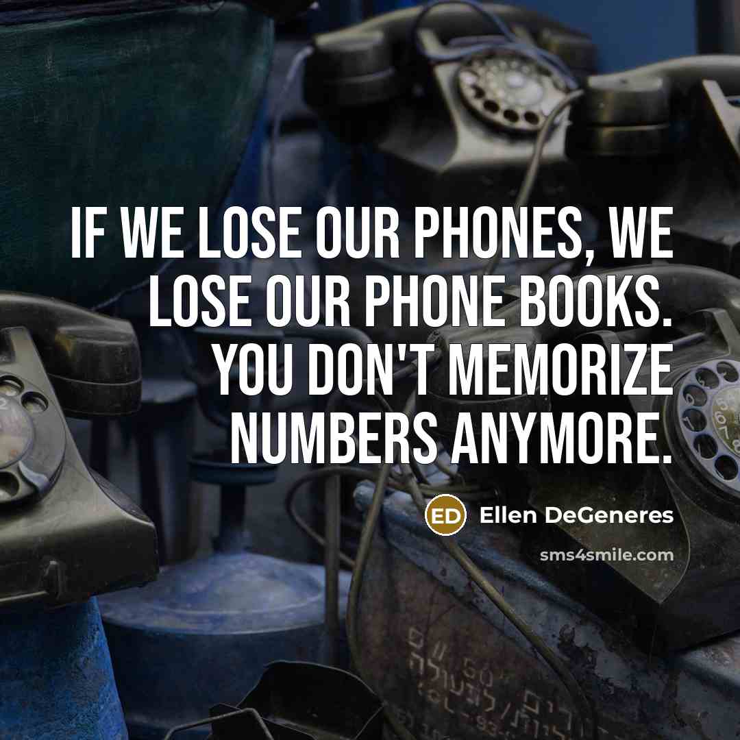 “If we lose our phones, we lose our phone books.…” quote by Ellen DeGeneres