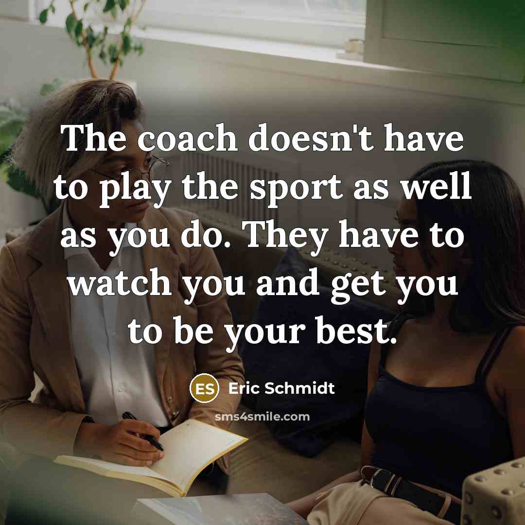 “The coach doesn't have to play the sport as well…” quote by Eric Schmidt
