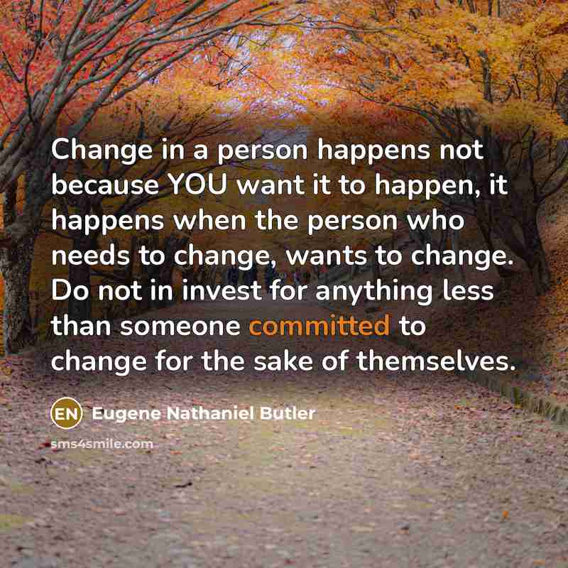 “Change in a person happens not because YOU want it…” quote by Eugene Nathaniel Butler