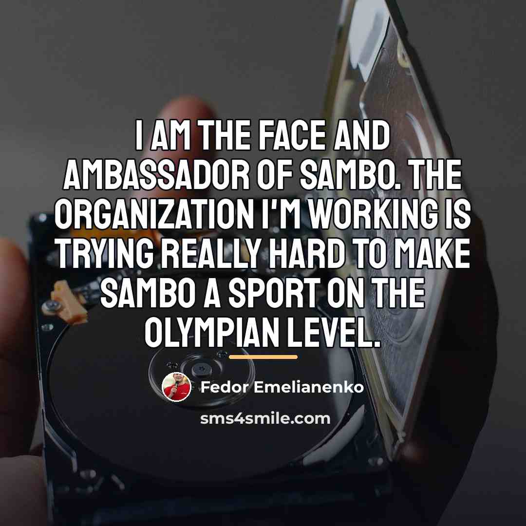 “I am the face and ambassador of sambo. The organization…” quote by Fedor Emelianenko