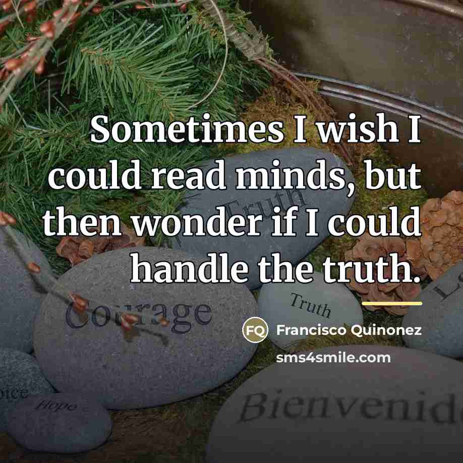 “Sometimes I wish I could read minds, but then wonder…” quote by Francisco Quinonez