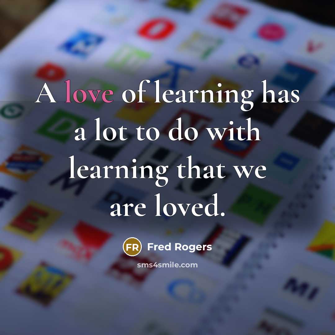 “A love of learning has a lot to do with…” quote by Fred Rogers