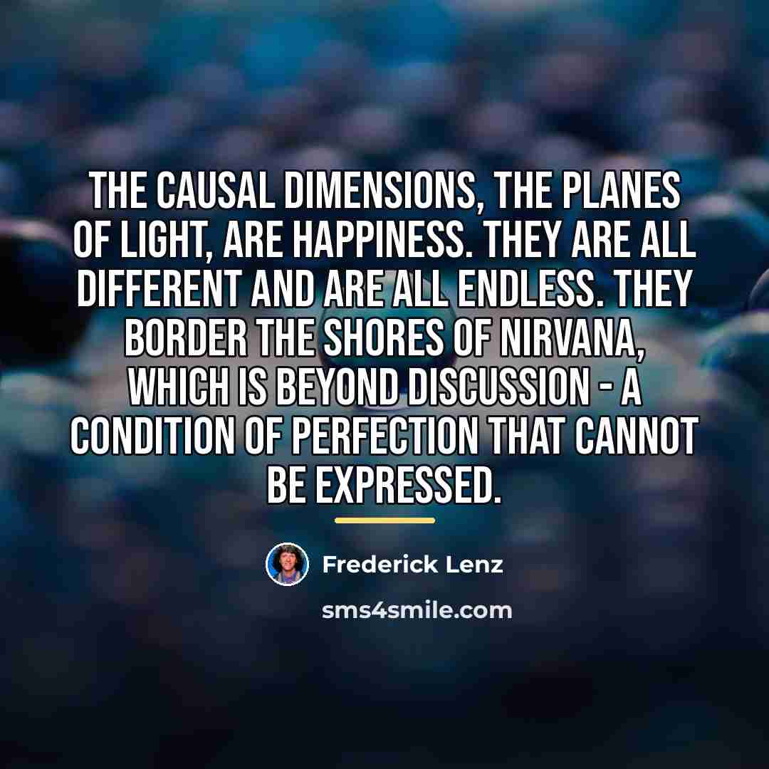“The causal dimensions, the planes of light, are happiness. They…” quote by Frederick Lenz