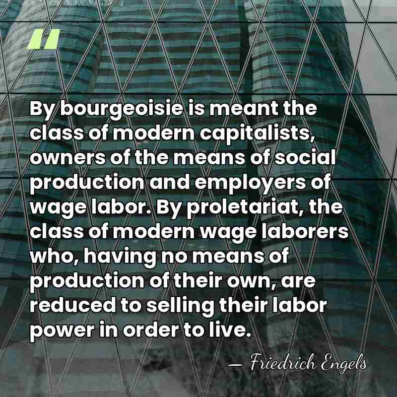 By bourgeoisie is meant the class of modern capitalists, owners of the&hellip; - Friedrich Engels