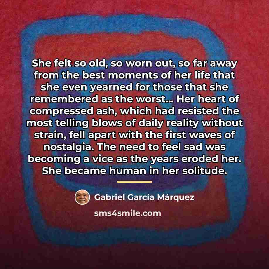 “She felt so old, so worn out, so far away…” quote by Gabriel Garcia Marquez