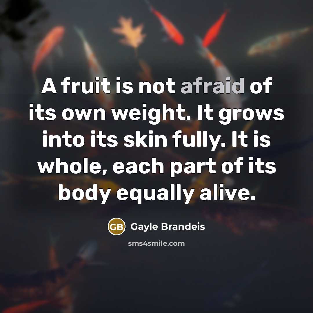 “A fruit is not afraid of its own weight. It…” quote by Gayle Brandeis