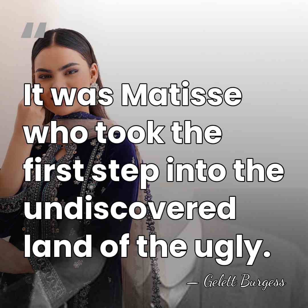 It was Matisse who took the first step into the undiscovered land&hellip; - Gelett Burgess