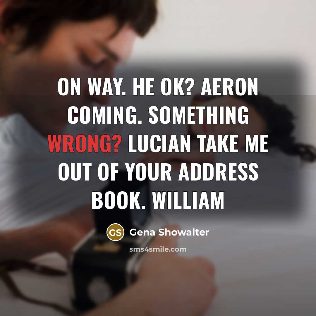 “On way. He OK? Aeron Coming. Something wrong? Lucian Take…” quote by Gena Showalter