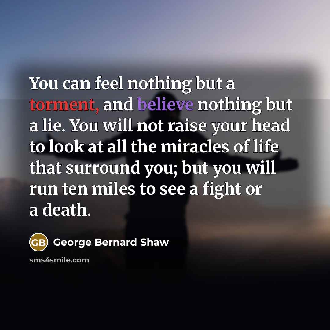 “You can feel nothing but a torment, and believe nothing…” quote by George Bernard Shaw