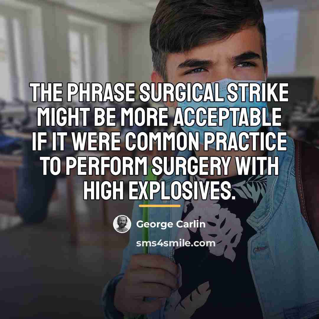 “The phrase surgical strike might be more acceptable if it…” quote by George Carlin
