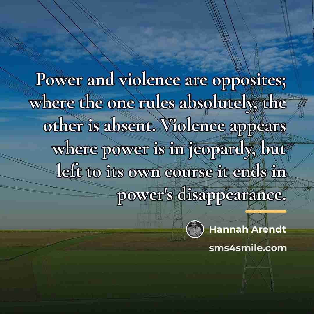 “Power and violence are opposites; where the one rules absolutely,…” quote by Hannah Arendt