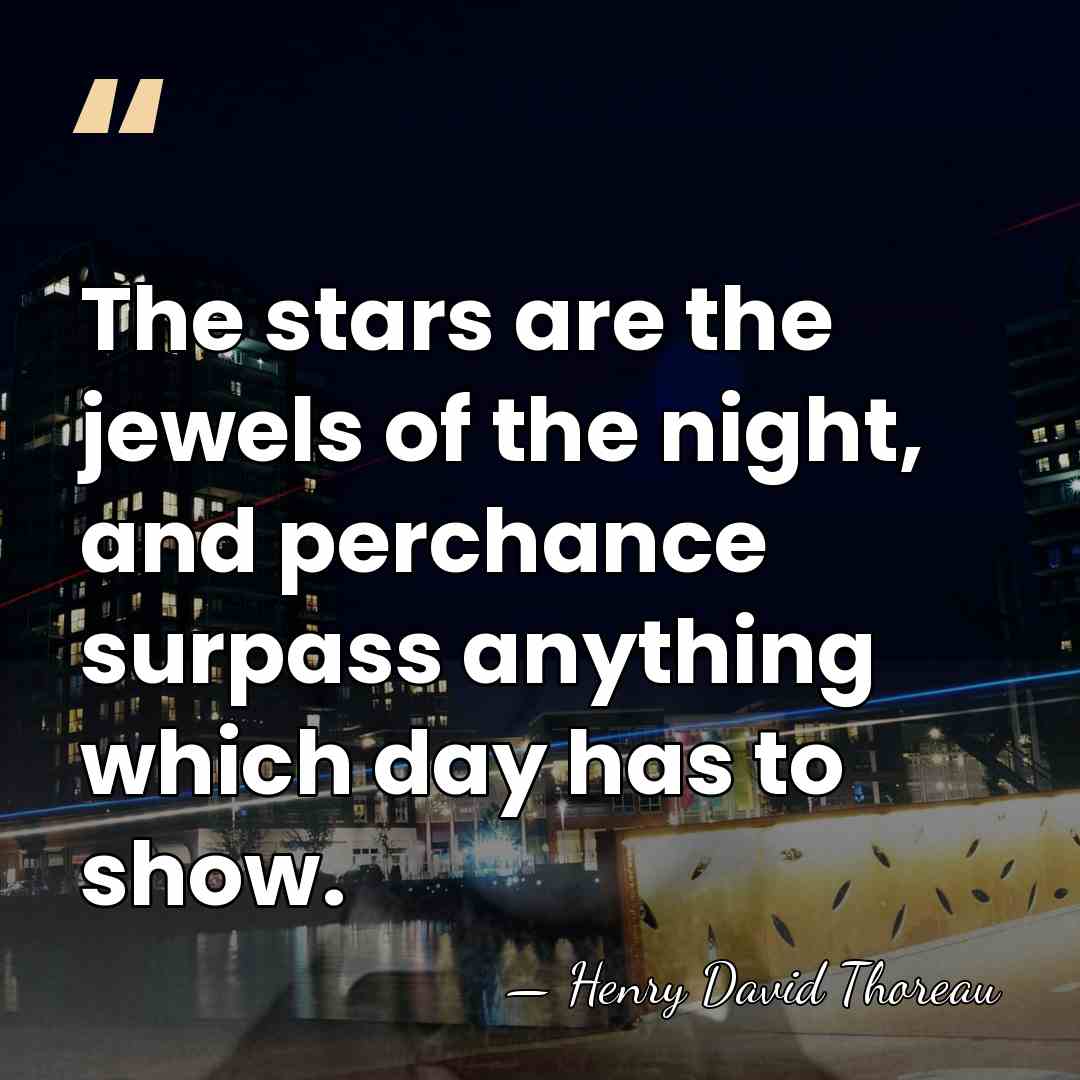 The stars are the jewels of the night, and perchance surpass anything&hellip; - Henry David Thoreau