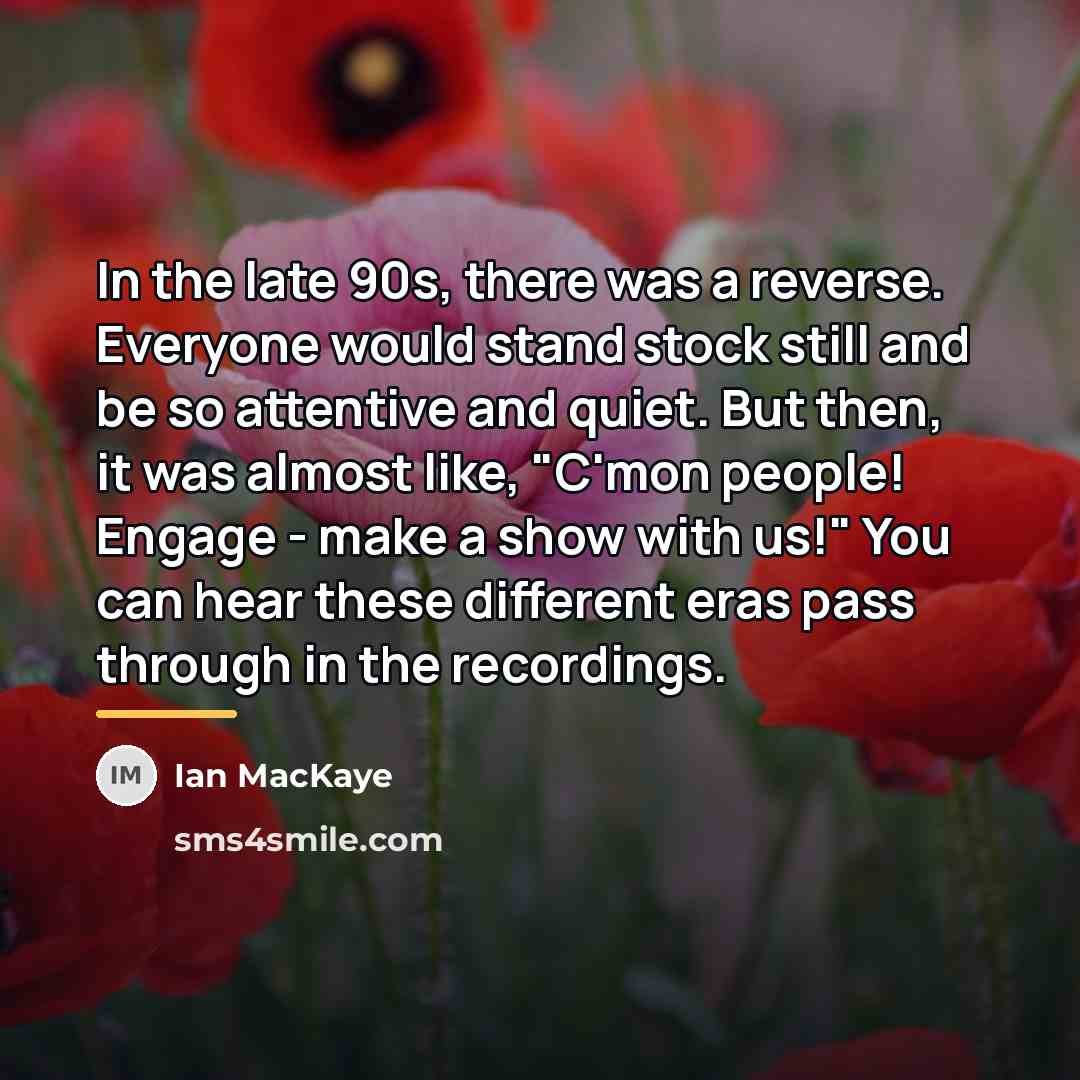 “In the late 90s, there was a reverse. Everyone would…” quote by Ian MacKaye
