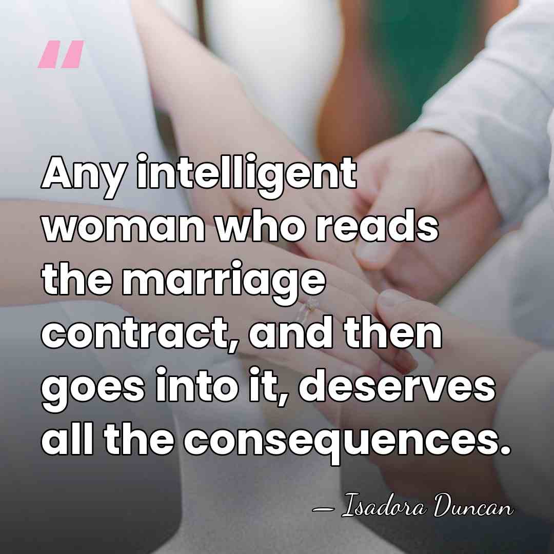 Any intelligent woman who reads the marriage contract, and then goes into&hellip; - Isadora Duncan