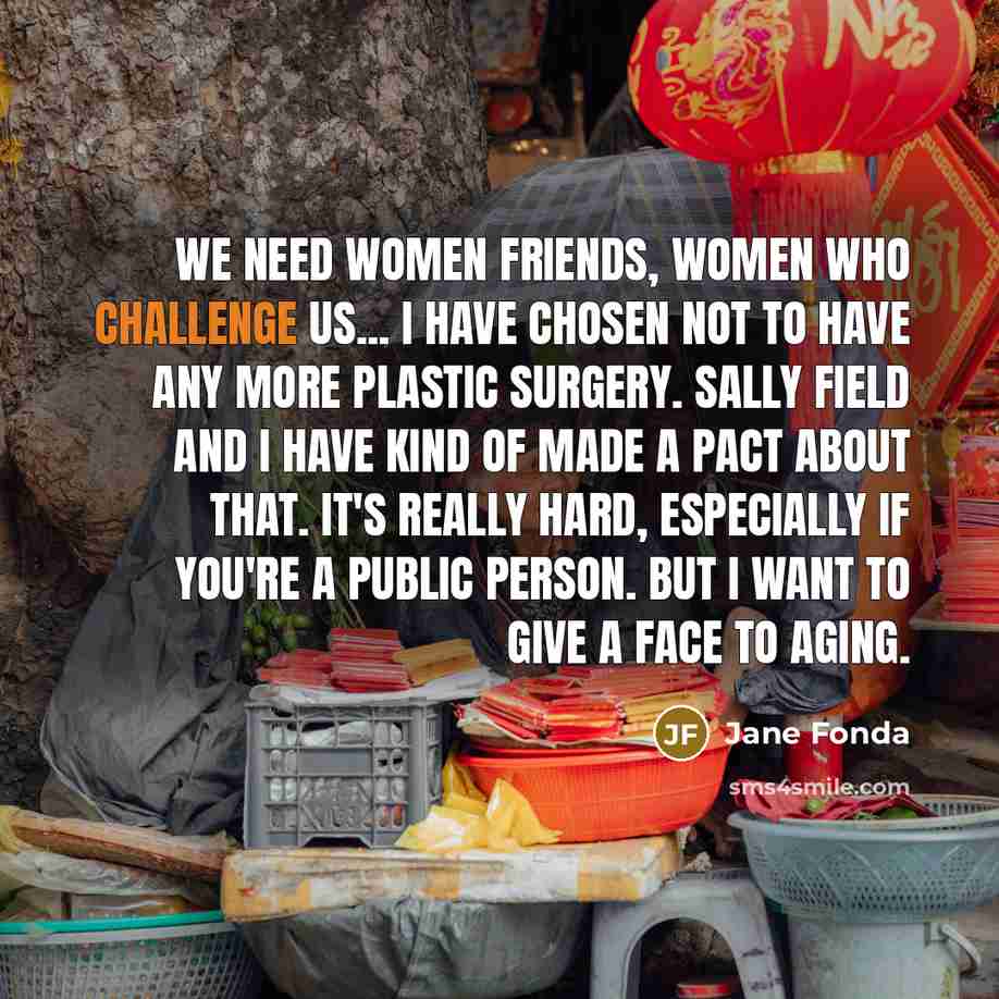 “We need women friends, women who challenge us... I have…” quote by Jane Fonda