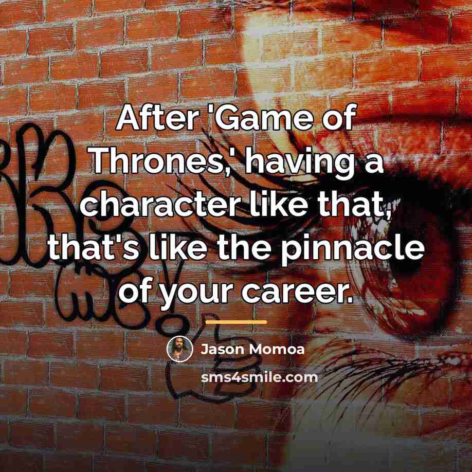 “After 'Game of Thrones,' having a character like that, that's…” quote by Jason Momoa
