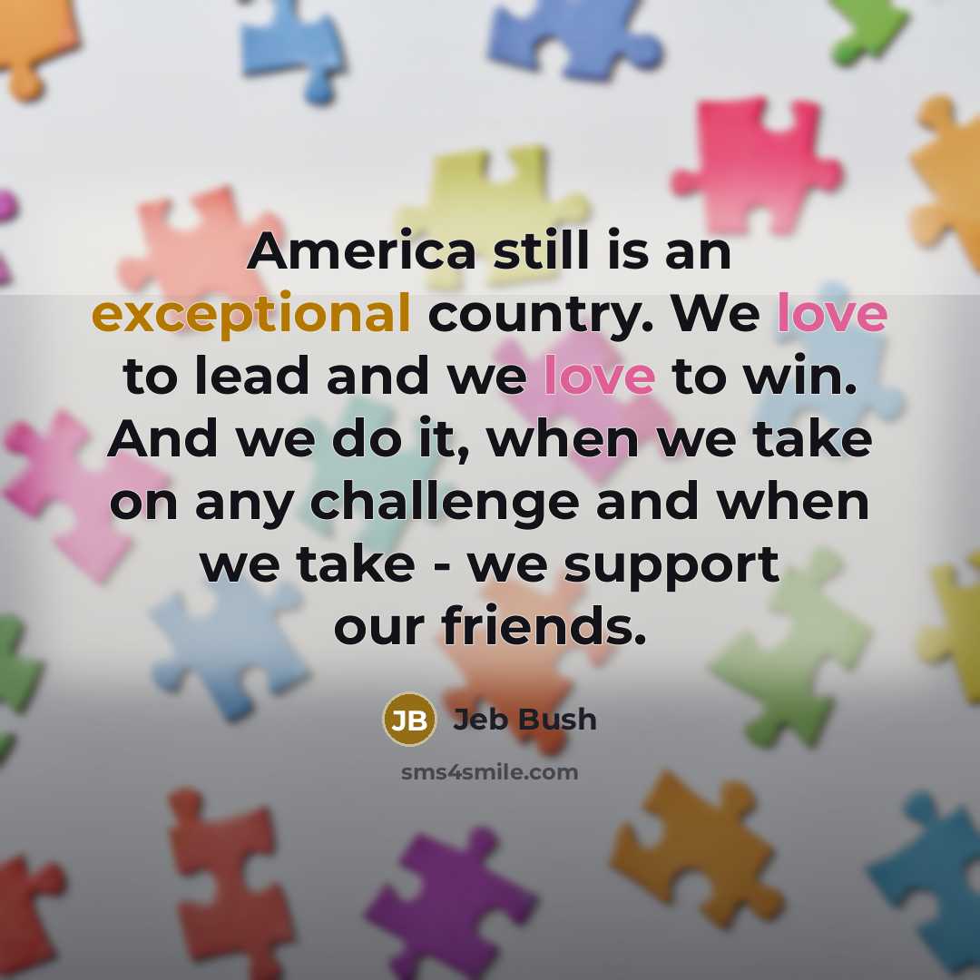 “America still is an exceptional country. We love to lead…” quote by Jeb Bush