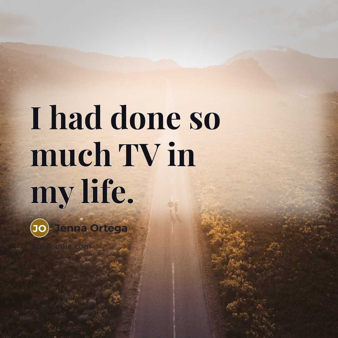 “I had done so much TV in my life.…” quote by Jenna Ortega