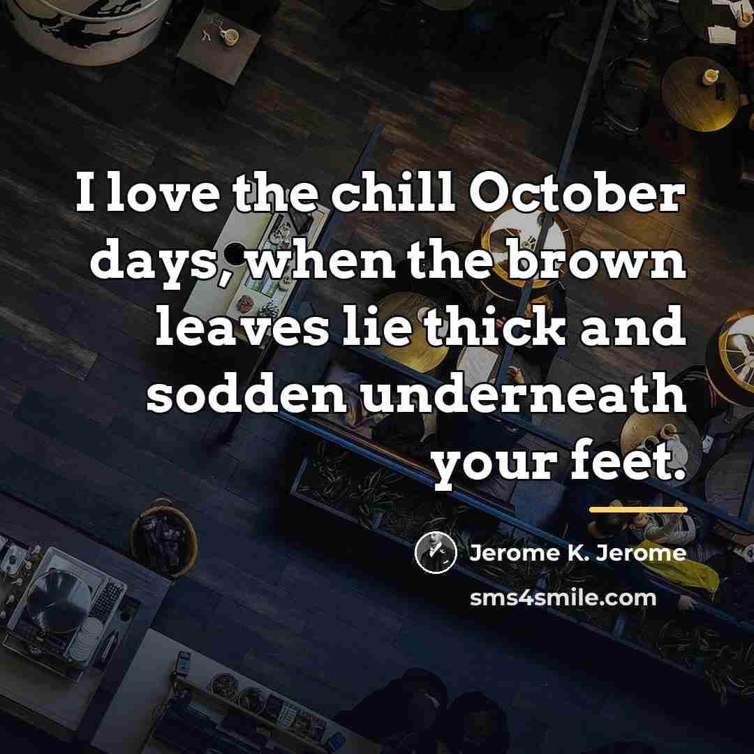 “I love the chill October days, when the brown leaves…” quote by Jerome K. Jerome