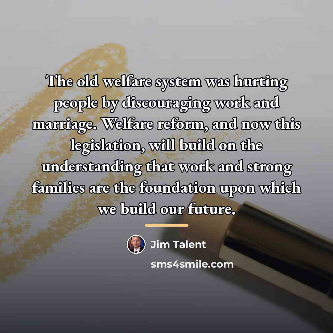 “The old welfare system was hurting people by discouraging work…” quote by Jim Talent