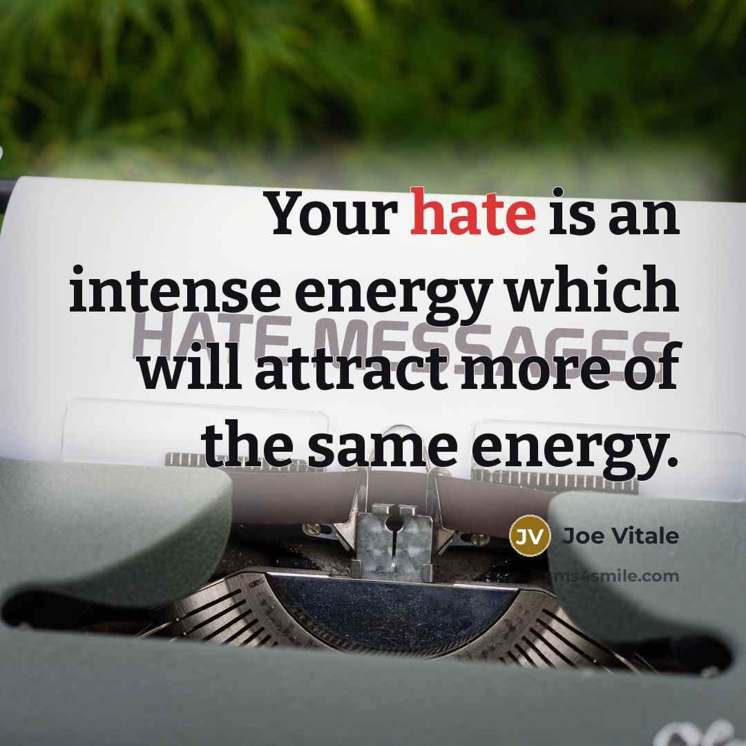 “Your hate is an intense energy which will attract more…” quote by Joe Vitale