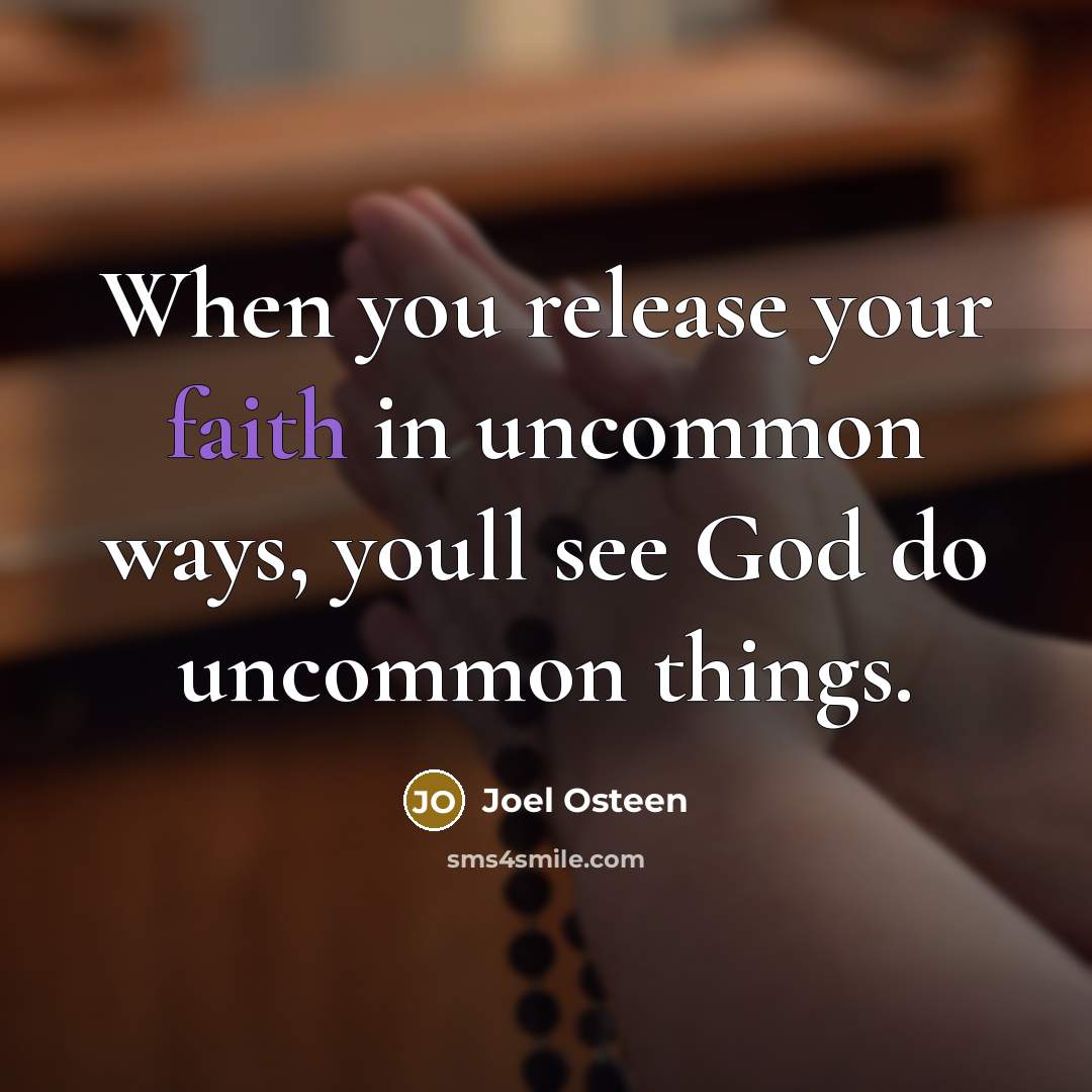 “When you release your faith in uncommon ways, youll see…” quote by Joel Osteen