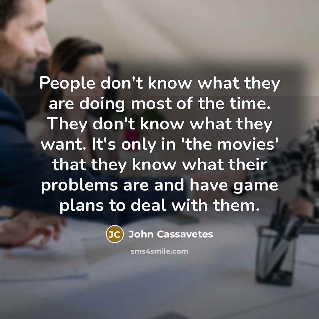 “People don't know what they are doing most of the…” quote by John Cassavetes