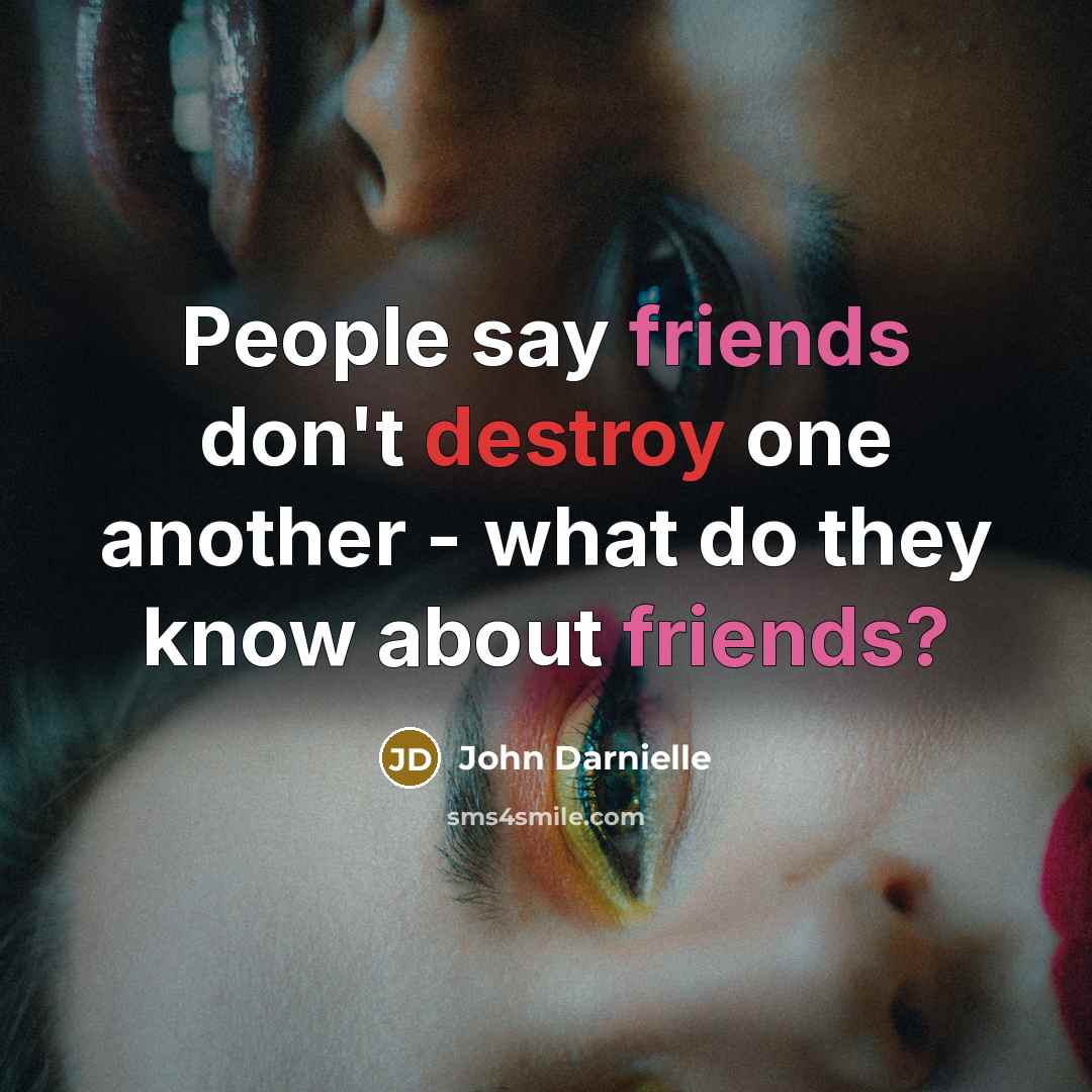 “People say friends don't destroy one another - what do they know about friends?” quote by John Darnielle