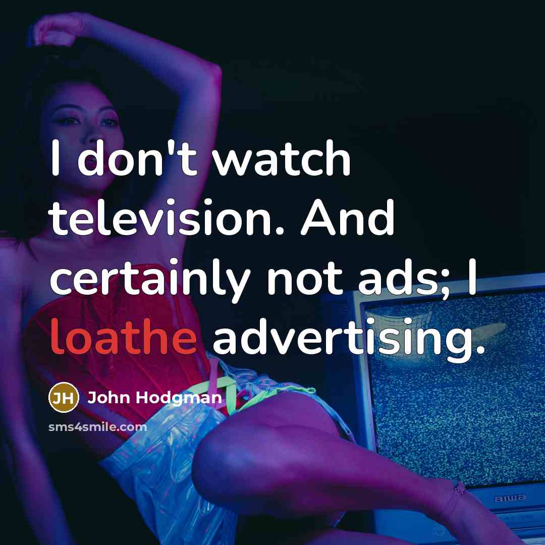 “I don't watch television. And certainly not ads; I loathe…” quote by John Hodgman
