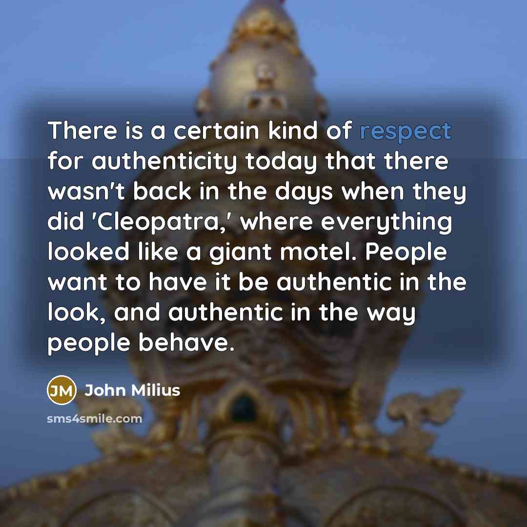 “There is a certain kind of respect for authenticity today…” quote by John Milius