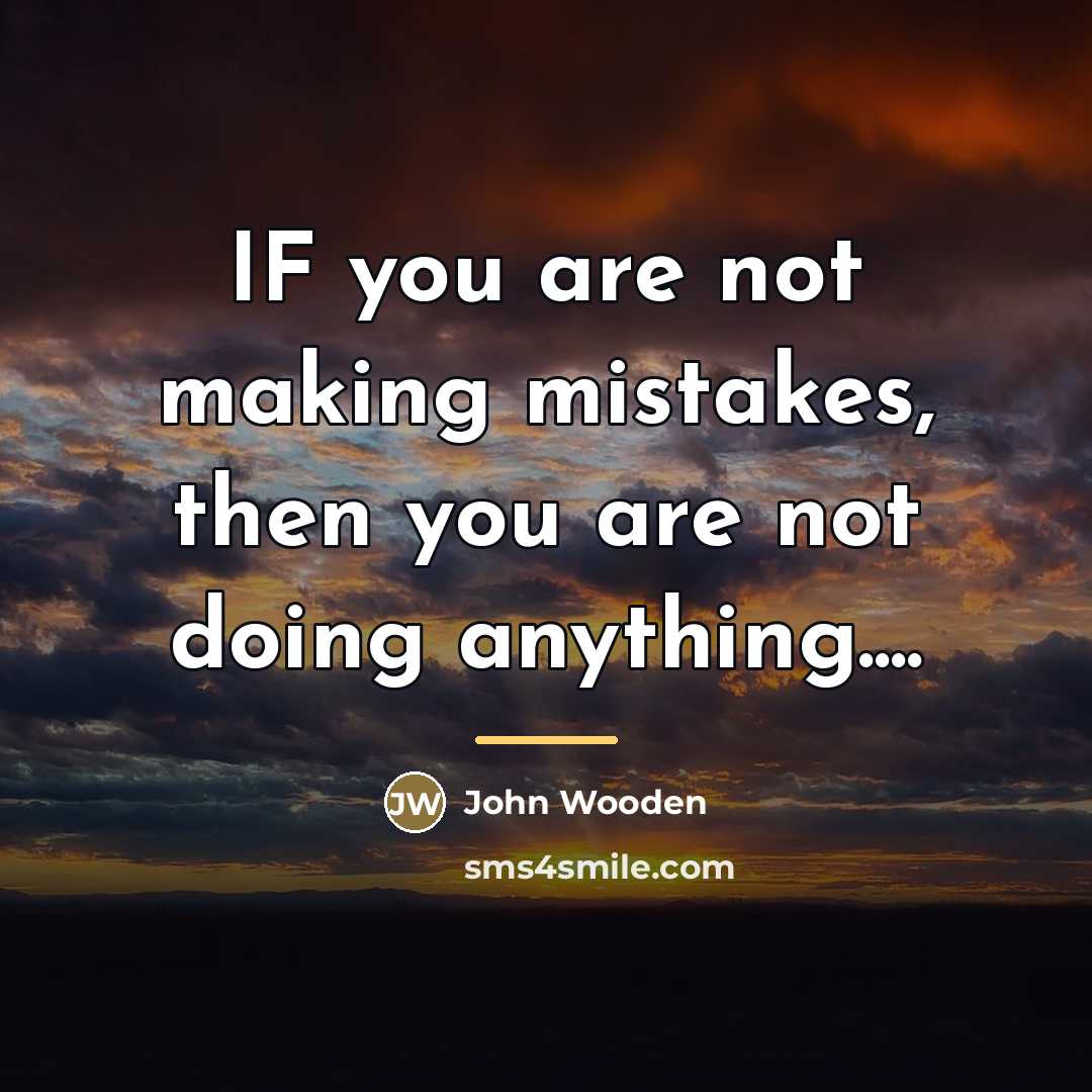 “IF you are not making mistakes, then you are not…” quote by John Wooden