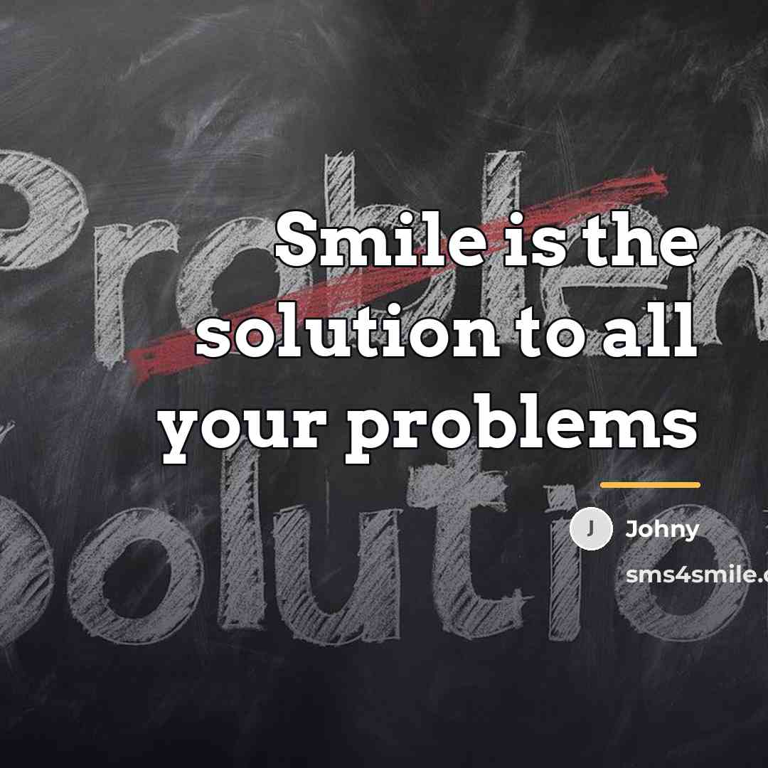 “Smile is the solution to all your problems…” quote by Johny