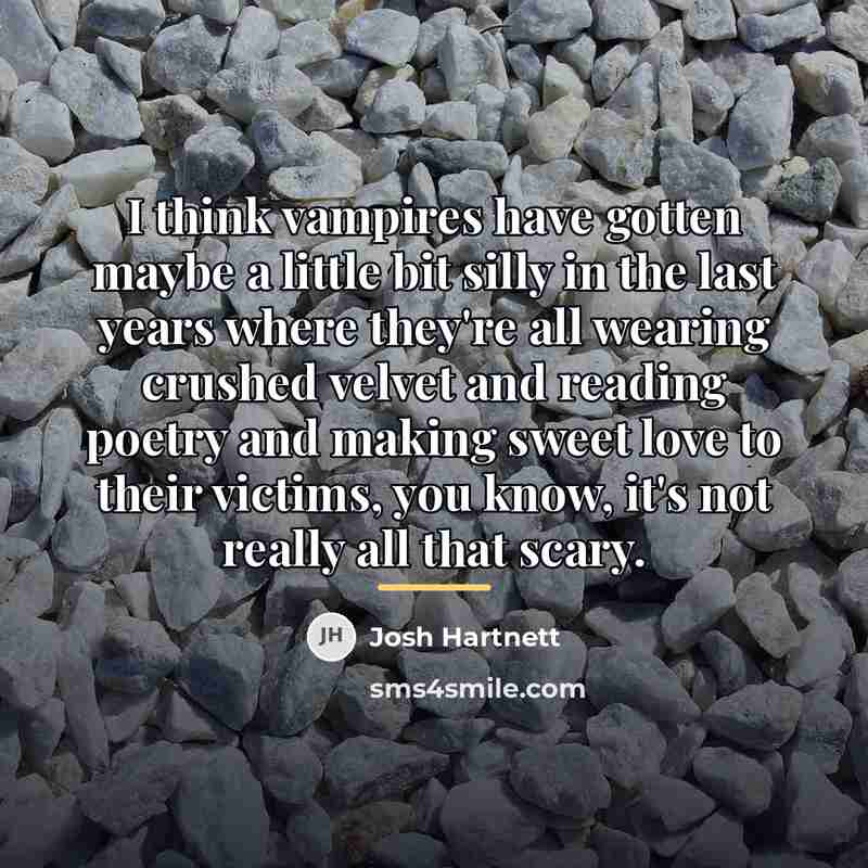 “I think vampires have gotten maybe a little bit silly…” quote by Josh Hartnett