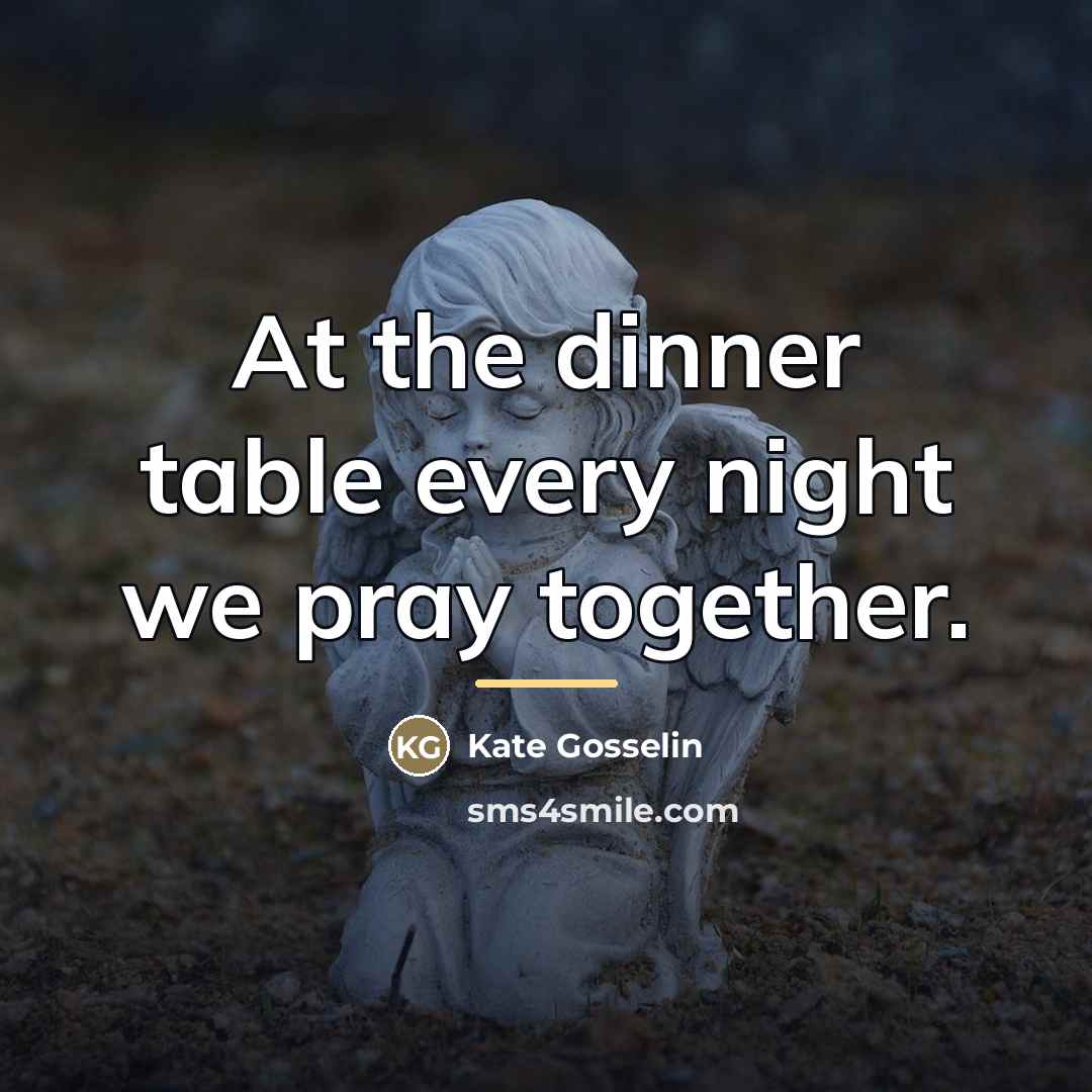 “At the dinner table every night we pray together.…” quote by Kate Gosselin
