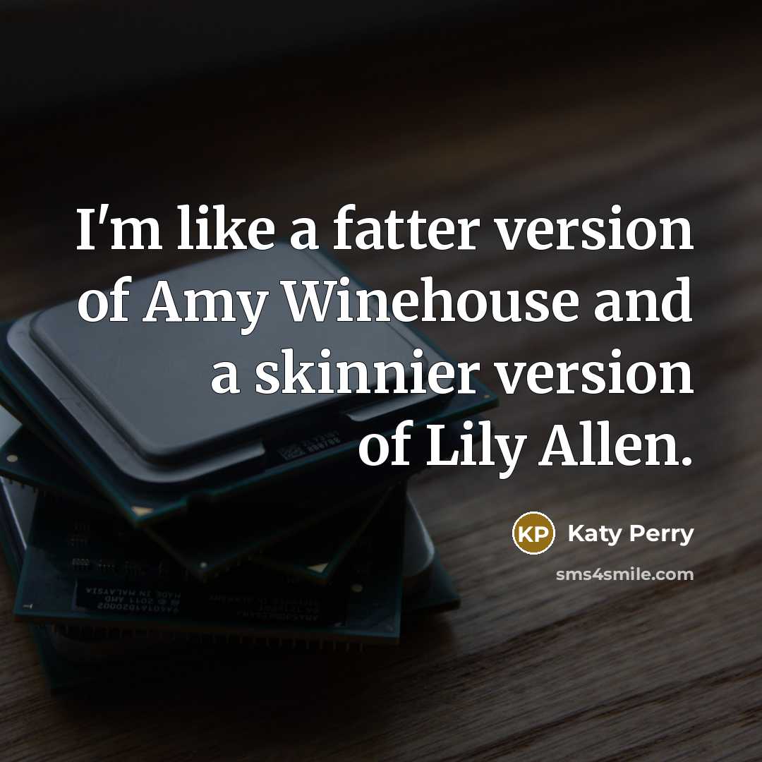 “I'm like a fatter version of Amy Winehouse and a…” quote by Katy Perry