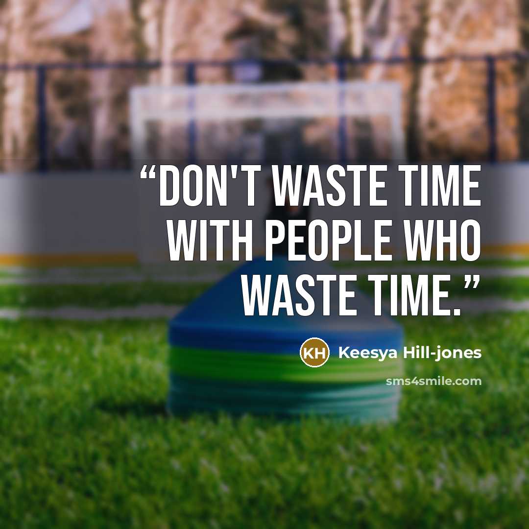 “Don't waste time with people who waste time.” quote by Keesya Hill-jones