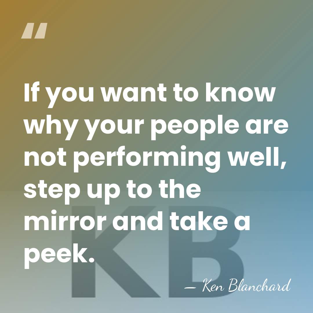 If you want to know why your people are not performing well,&hellip; - Ken Blanchard