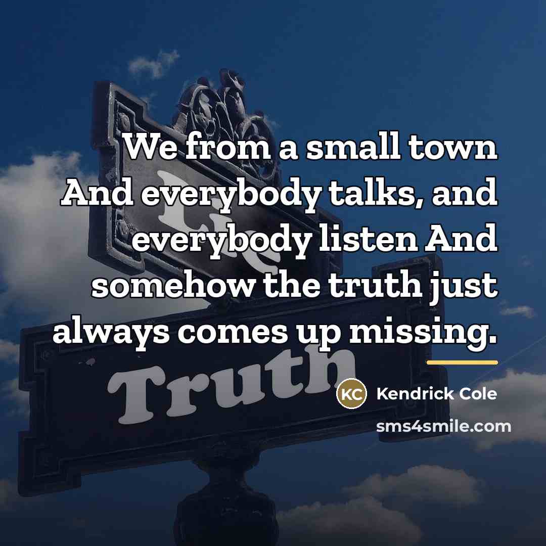 “We from a small town And everybody talks, and everybody…” quote by Kendrick Cole