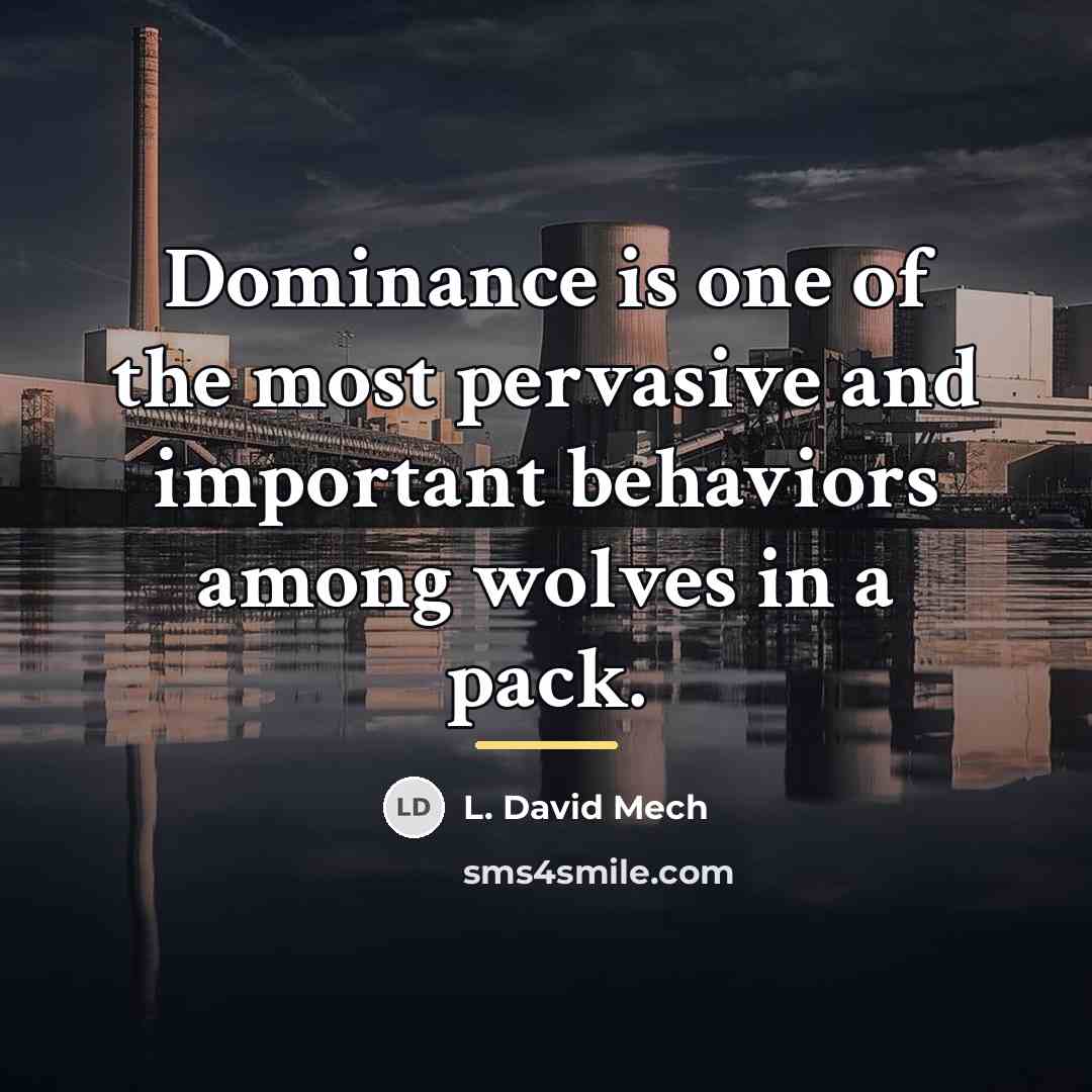 “Dominance is one of the most pervasive and important behaviors…” quote by L. David Mech