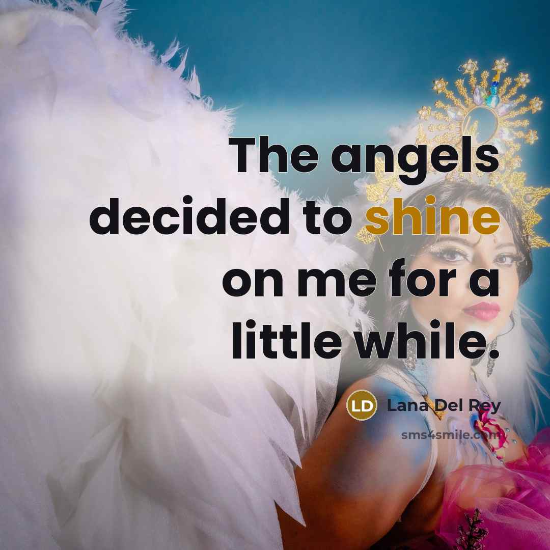 “The angels decided to shine on me for a little…” quote by Lana Del Rey
