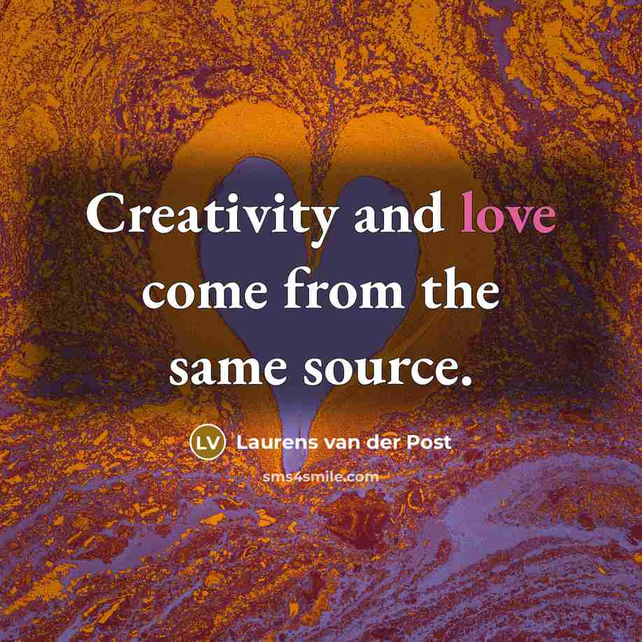 “Creativity and love come from the same source.…” quote by Laurens van der Post
