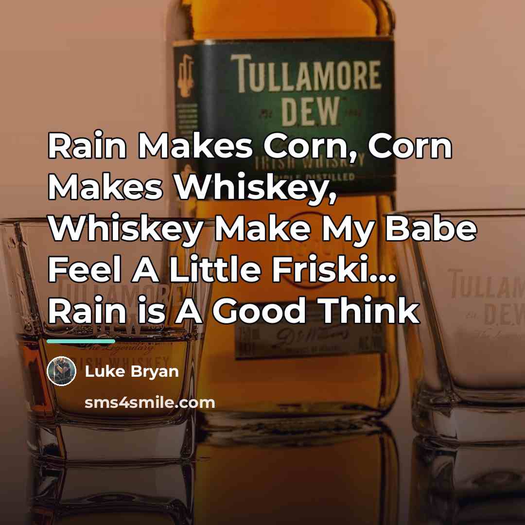 “Rain Makes Corn, Corn Makes Whiskey, Whiskey Make My Babe…” quote by Luke Bryan