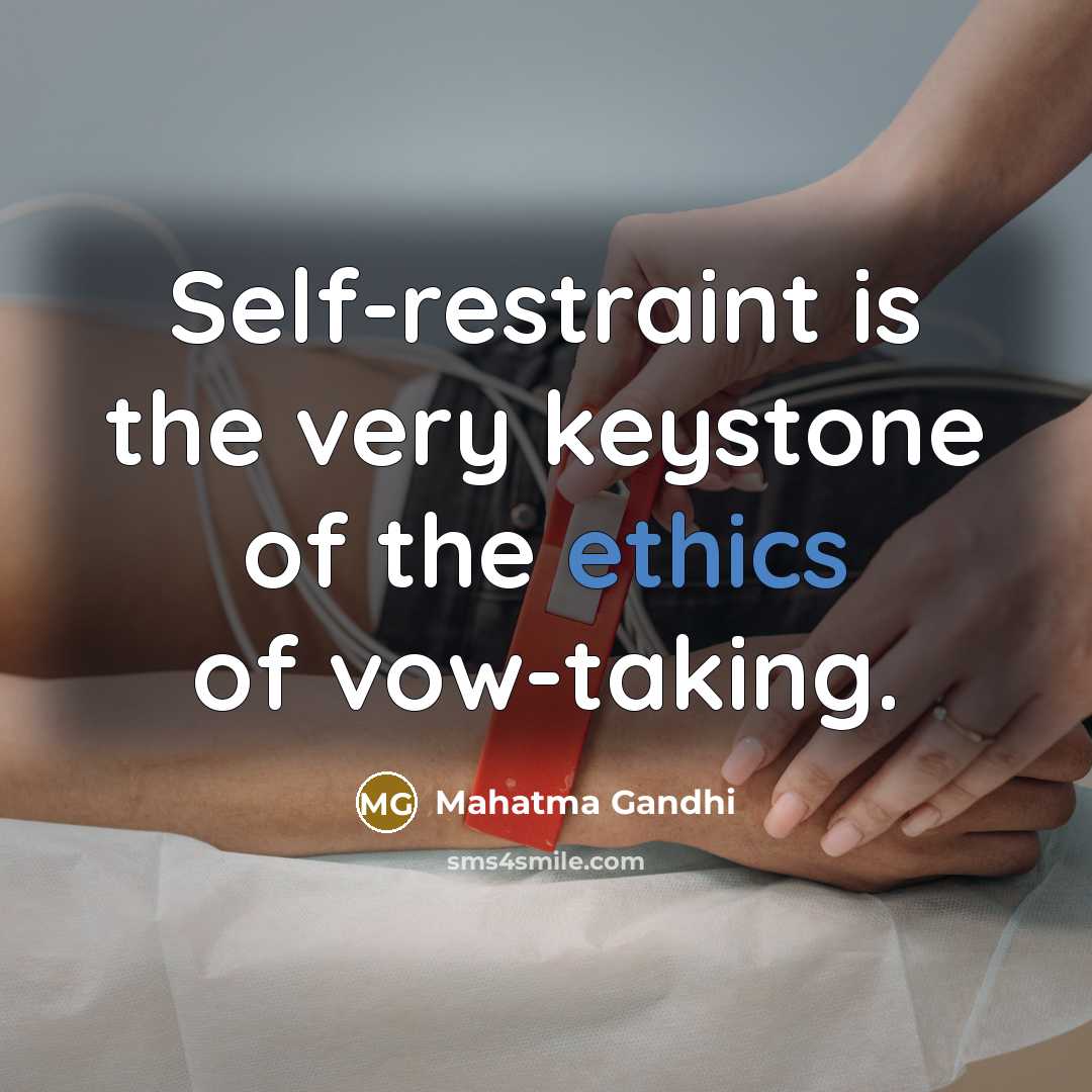 “Self-restraint is the very keystone of the ethics of vow-taking.…” quote by Mahatma Gandhi