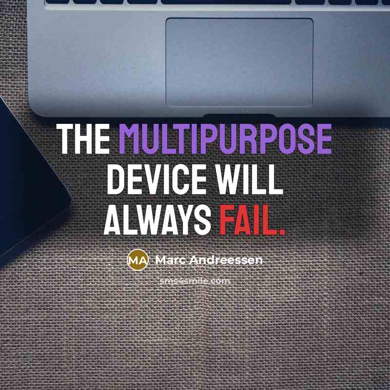 “The multipurpose device will always fail.” quote by Marc Andreessen