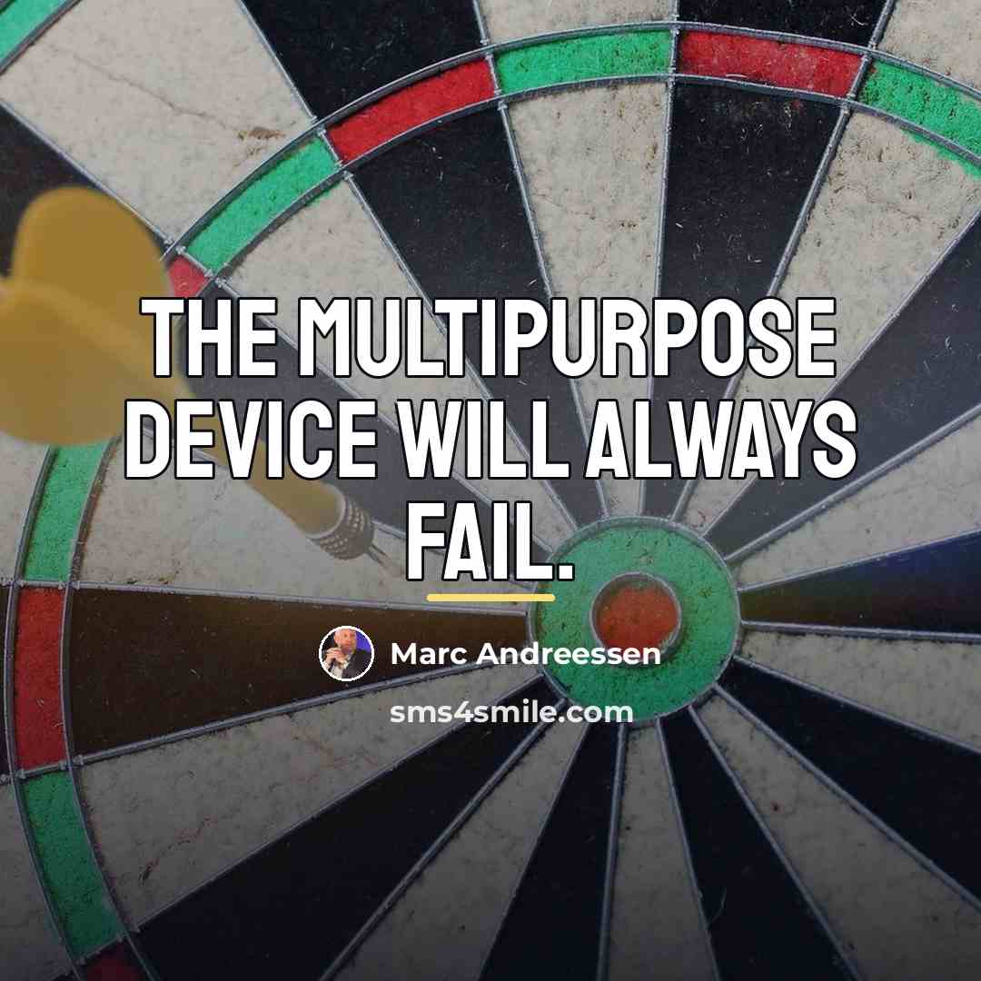 “The multipurpose device will always fail.…” quote by Marc Andreessen