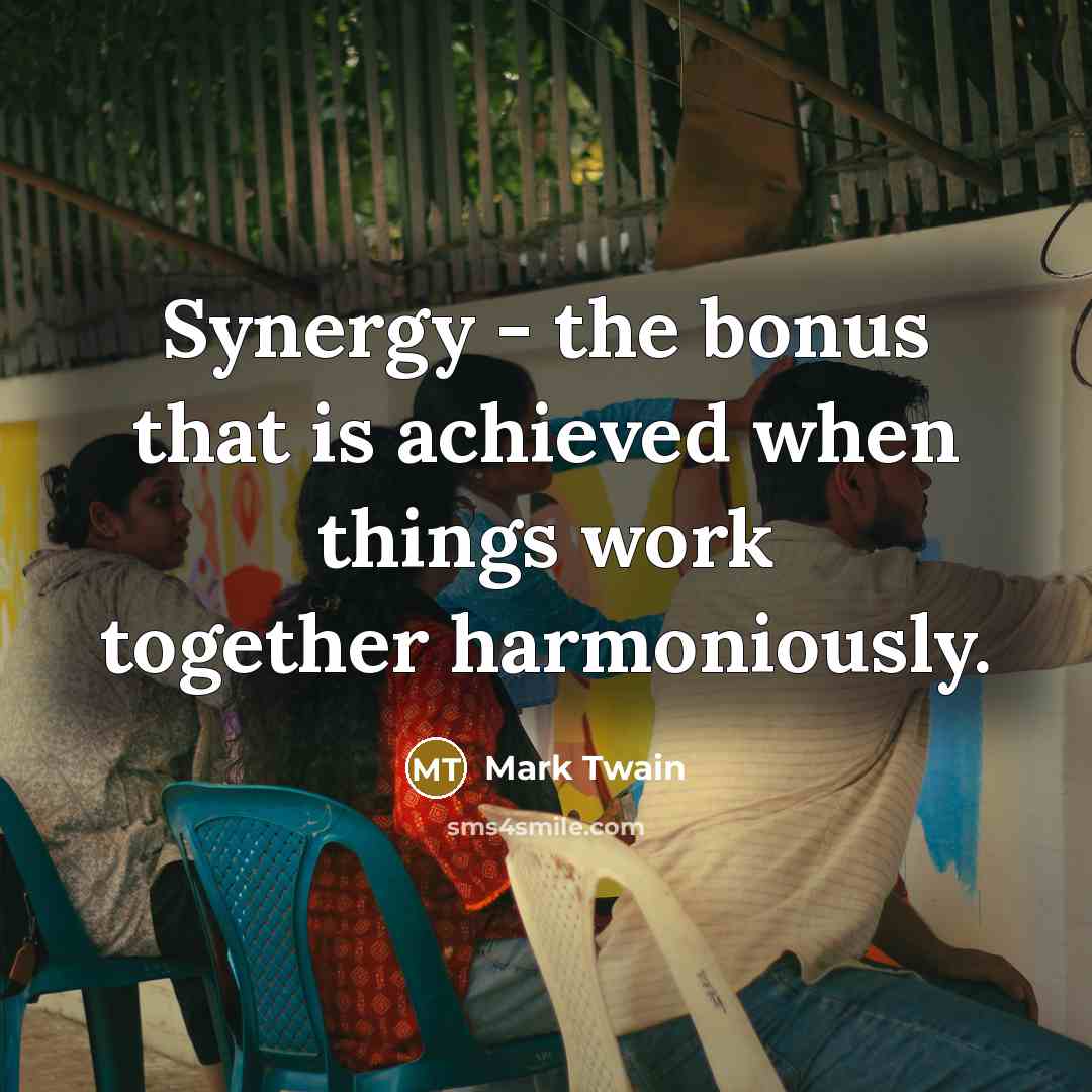 “Synergy - the bonus that is achieved when things work…” quote by Mark Twain