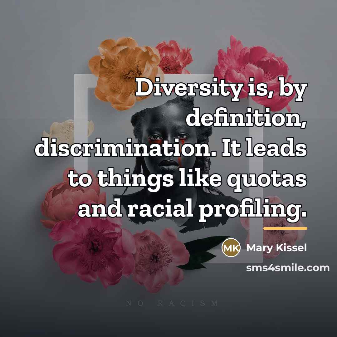 “Diversity is, by definition, discrimination. It leads to things like…” quote by Mary Kissel