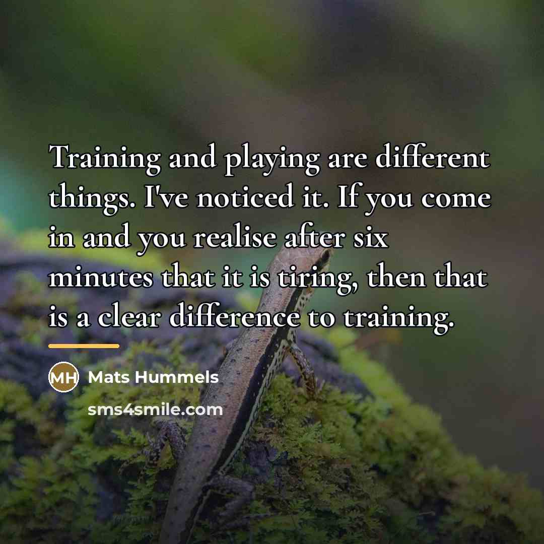 “Training and playing are different things. I've noticed it. If…” quote by Mats Hummels