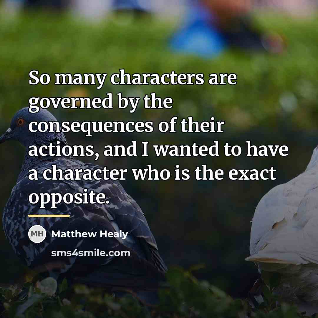 “So many characters are governed by the consequences of their…” quote by Matthew Healy