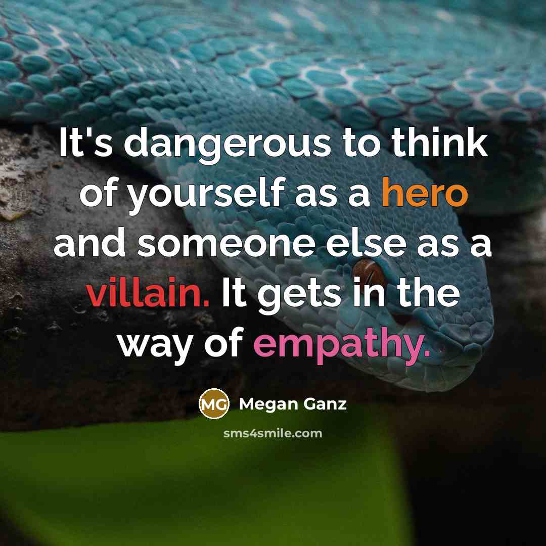 “It's dangerous to think of yourself as a hero and…” quote by Megan Ganz